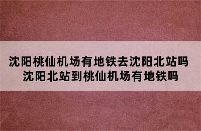 沈阳桃仙机场有地铁去沈阳北站吗 沈阳北站到桃仙机场有地铁吗